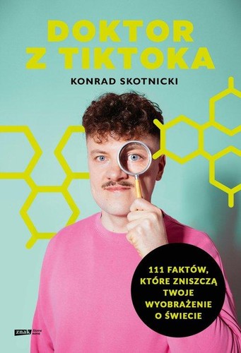 Doktor z Tiktoka : 111 faktów, które zniszczą Twoje wyobrażenie o świecie - Skotnicki Konrad