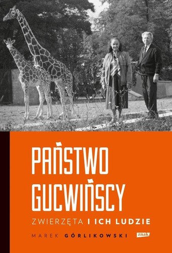 Państwo Gucwińscy : zwierzęta i ich ludzie - Marek Górlikowski