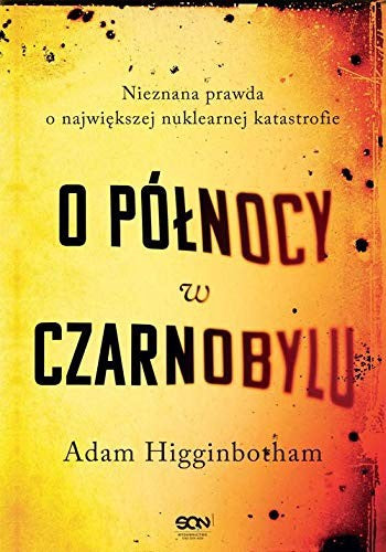 O pĂlĹnocy w Czarnobylu - Adam Higginbotham [KSIÄĹťKA] - Adam Higginbotham