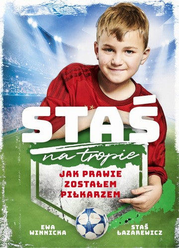 Staś na tropie. Jak prawie zostałem piłkarzem - Ewa Winnicka, Stanislaw Lazarewicz