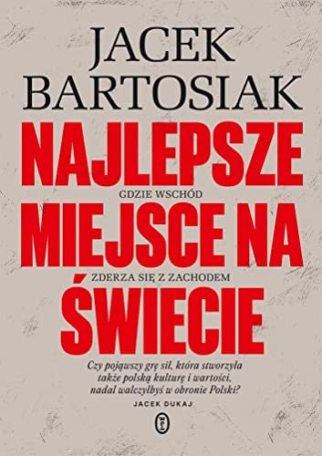 Najlepsze miejsce na swiecie. Gdzie Wschod zderza sie z Zachodem - Jacek Bartosiak