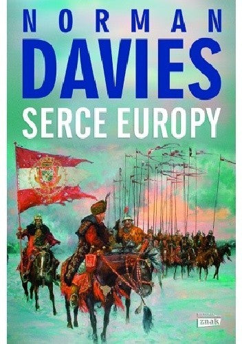 Serce Europy: Polska - przeszłość we współczesności - Davies Norman, Elzbieta Tabakowska