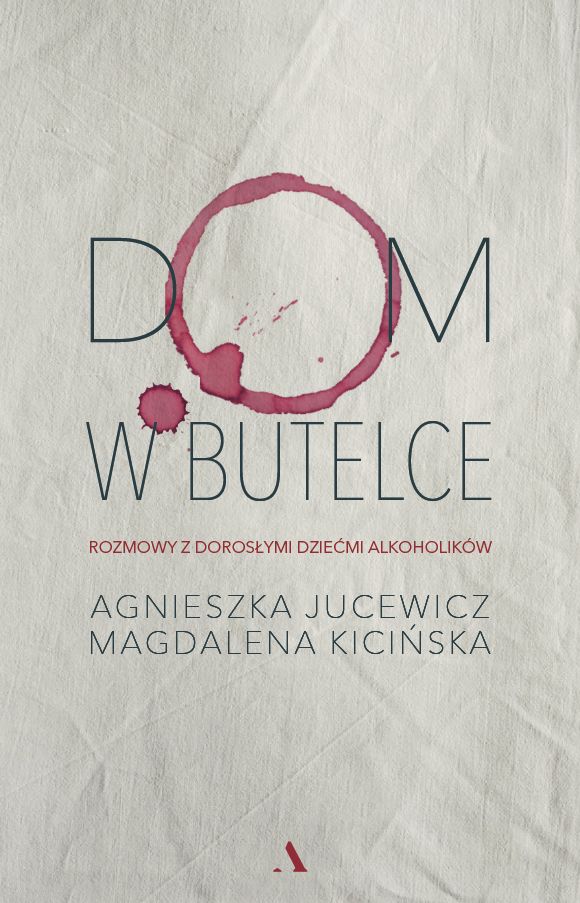 Dom w butelce. Rozmowy z Dorosłymi Dziećmi Alkoholików - Magdalena Kicinska, Agnieszka Jucewicz