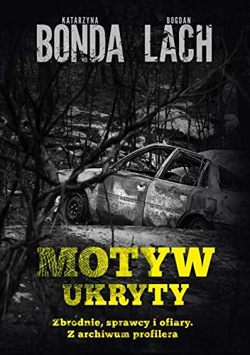 Motyw ukryty. Zbrodnie, sprawcy i ofiary. Z archiwum profilera - Bogdan Lach Katarzyna Bonda