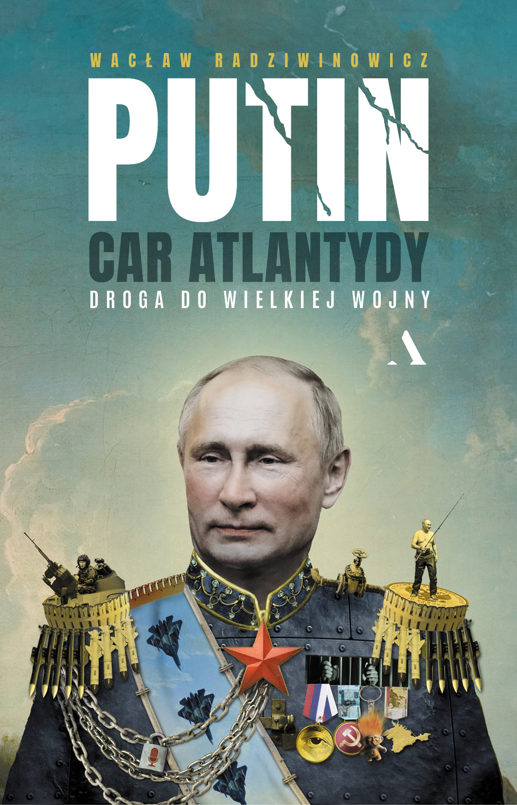 Putin, car Atlantydy. Droga do wielkiej wojny - Waclaw Radziwinowicz