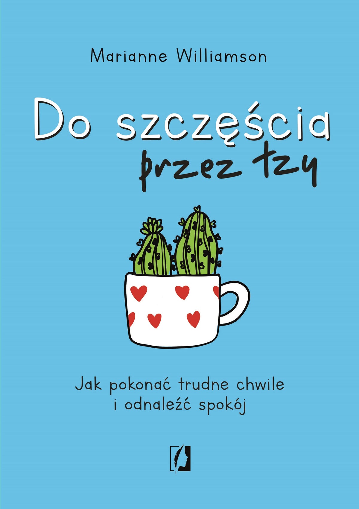 Do szczęścia przez łzy - Marta Pustula, Anna Gasowska, Juliusz Poznanski, Marianne Williamson