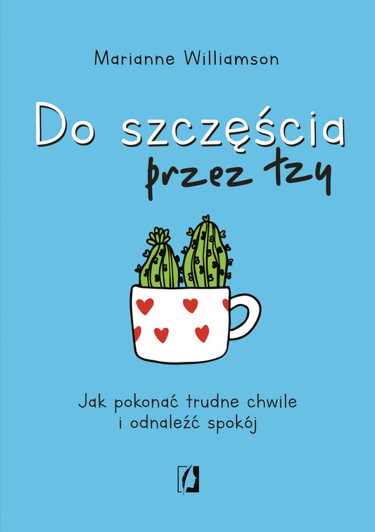 Do szczęścia przez łzy - Marta Pustula, Anna Gasowska, Juliusz Poznanski, Marianne Williamson