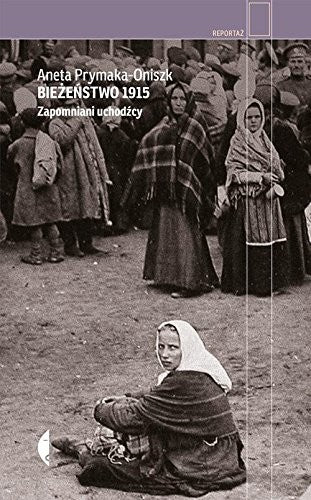 Bieżeństwo 1915 - Aneta Prymaka-Oniszk