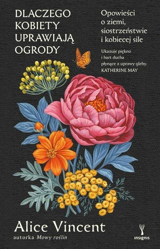 Dlaczego kobiety uprawiają ogrody : opowieści o ziemi, siostrzeństwie i kobiecej sile - Alice Vincent