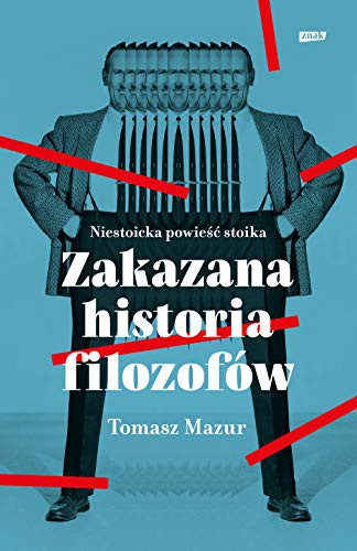 Zakazana historia filozofów. Niestoicka powiesc stoika - Tomasz Mazur