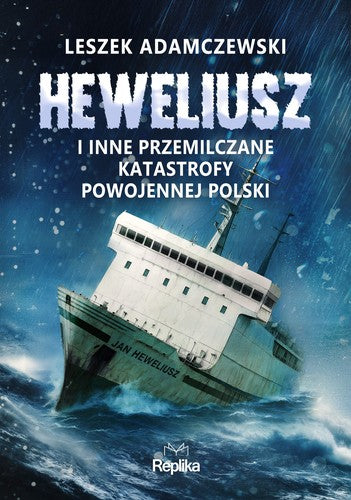 Heweliusz i inne przemilczane katastrofy powojennej Polski - Leszek Adamczewski