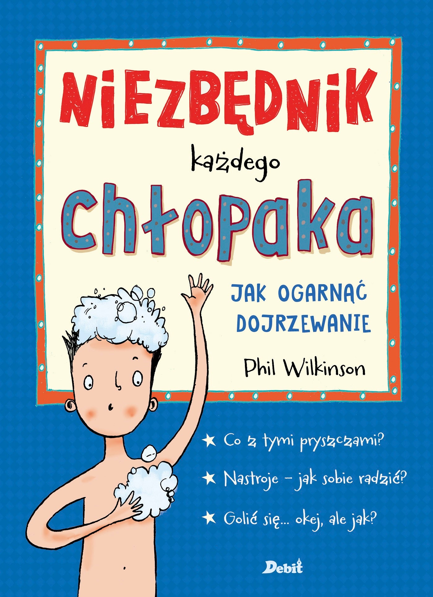 Niezbędnik każdego chłopaka. Jak ogarnąć dojrzewanie - Patrycja Zarawska, Phil Wilkinson