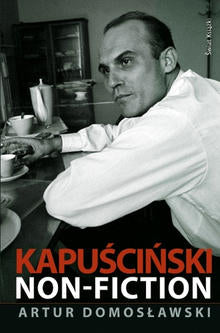 Kapuściński non-fiction - Artur Domoslawski
