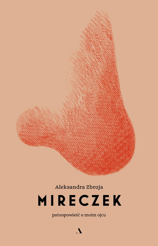 Mireczek. Patoopowieść o moim ojcu - Aleksandra Zbroja